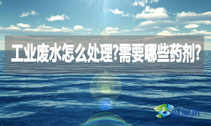工業廢水怎么處理?需要哪些藥劑?